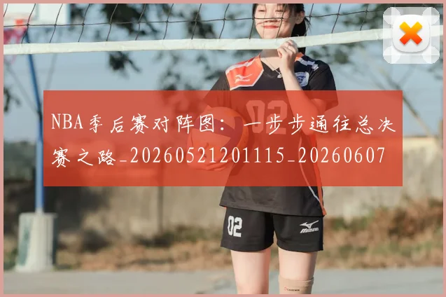 NBA季后赛对阵图：一步步通往总决赛之路_20260521201115_20260607160128