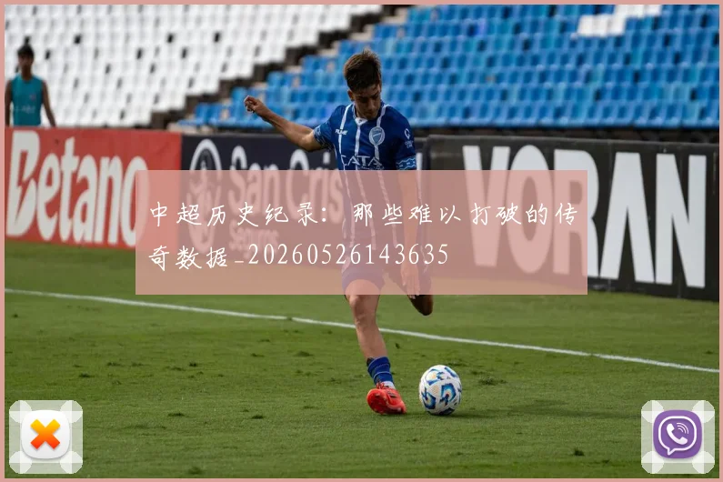 中超历史纪录：那些难以打破的传奇数据_20260526143635